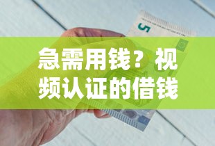 急需用钱？视频认证的借钱平台可靠吗？