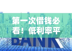 第一次借钱必看！低利率平台怎么选？手把手教你避坑