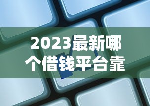 2023最新哪个借钱平台靠谱？这5款应用亲测好用！