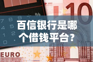 百信银行是哪个借钱平台？一文看懂正规贷款渠道选择技巧