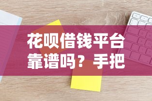花呗借钱平台靠谱吗？手把手教你辨别这类新平台