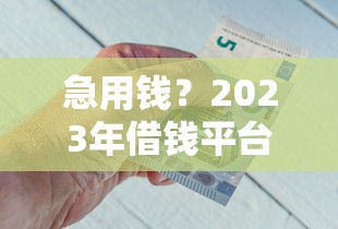 急用钱？2023年借钱平台推荐：正规靠谱、低息可选