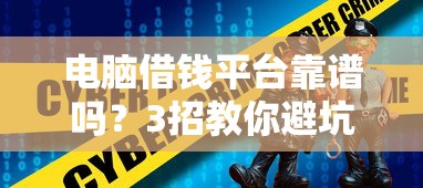 电脑借钱平台靠谱吗？3招教你避坑，安全借钱必看！