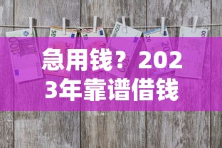 急用钱？2023年靠谱借钱平台这样找，5个避坑技巧必看！