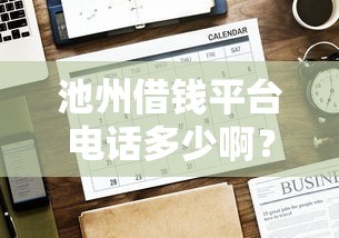 池州借钱平台电话多少啊？这3个正规渠道电话请收好！