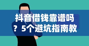 抖音借钱靠谱吗？5个避坑指南教你安全用贷款