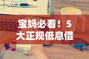 宝妈必看！5大正规低息借钱平台推荐