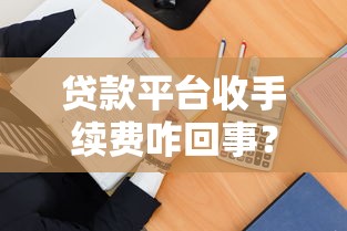 贷款平台收手续费咋回事？3招教你避开隐形收费