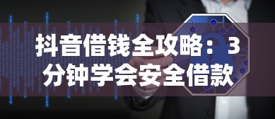 抖音借钱全攻略：3分钟学会安全借款 这些坑千万别踩！