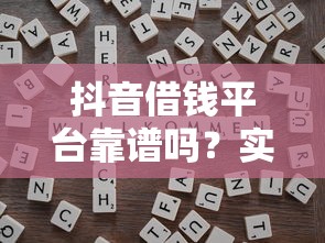 抖音借钱平台靠谱吗?实测避坑指南+安全使用技巧 抖音借钱平台靠谱吗?实测避坑指南+安全使用技巧