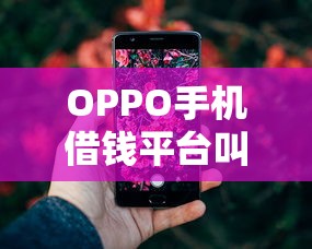 OPPO手机借钱平台叫啥？实测这3个官方渠道最靠谱！