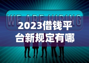 2023借钱平台新规定有哪些？这5点直接影响你的贷款选择！
