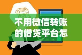 不用微信转账的借贷平台怎么选？3种灵活到账方式实测