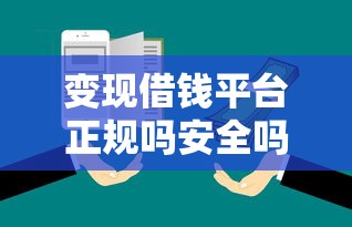 变现借钱平台正规吗安全吗？这几个细节千万要盯紧！