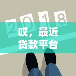 哎，最近贷款平台借钱咋变难了？这背后到底发生了什么？