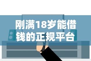 刚满18岁能借钱的正规平台推荐 首贷必看攻略！