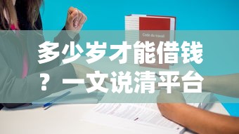 多少岁才能借钱？一文说清平台年龄限制！