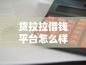 货拉拉借钱平台怎么样？真实测评：利息低放款快但这点要注意！