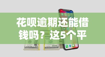 花呗逾期还能借钱吗？这5个平台或许能帮你应急！