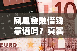 凤凰金融借钱靠谱吗？真实测评+防坑指南