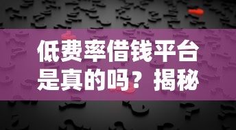 低费率借钱平台是真的吗？揭秘背后真相，别被忽悠了！