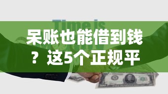 呆账也能借到钱？这5个正规平台或许能帮到你！