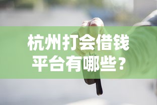杭州打会借钱平台有哪些？这几家靠谱又正规！
