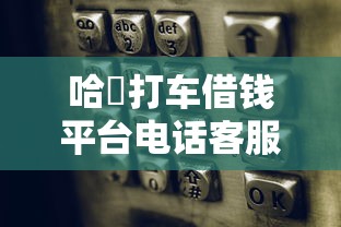 哈啰打车借钱平台电话客服靠谱吗？一文解析贷款流程