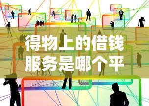 得物上的借钱服务是哪个平台？一篇文章帮你搞懂！