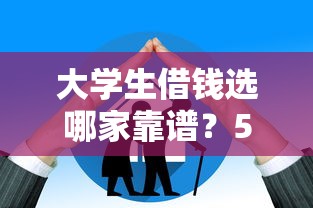 大学生借钱选哪家靠谱？5个正规平台优缺点大对比