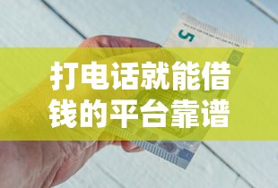 打电话就能借钱的平台靠谱吗？急用钱必看攻略
