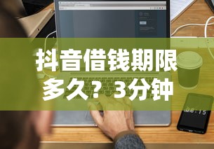 抖音借钱期限多久？3分钟搞懂借款周期怎么选
