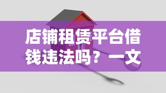 店铺租赁平台借钱违法吗？一文搞懂合法风险与避坑技巧