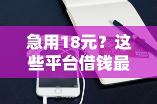 急用18元?这些平台借钱最快到账!支付宝、微信都能用 急用18元?这些平台借钱最快到账!支付宝、微信都能用