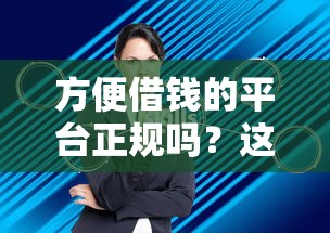方便借钱的平台正规吗？这3招教你辨别靠谱渠道！