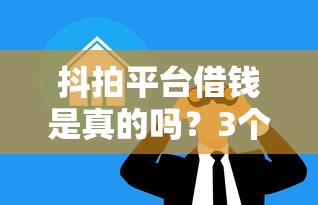抖拍平台借钱是真的吗？3个关键点帮你避坑