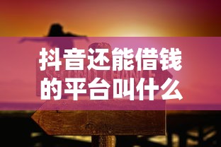 抖音还能借钱的平台叫什么？急用钱必看这5个正规渠道！