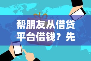 帮朋友从借贷平台借钱？先看看这些风险再做决定！