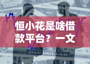 恒小花是啥借款平台？一文看懂正规贷款那些事儿