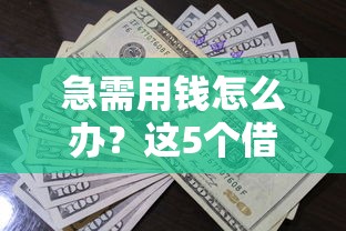 急需用钱怎么办？这5个借款平台审核快、放款稳，借钱必过！
