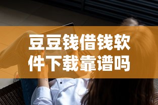 豆豆钱借钱软件下载靠谱吗？实测正规平台借款流程