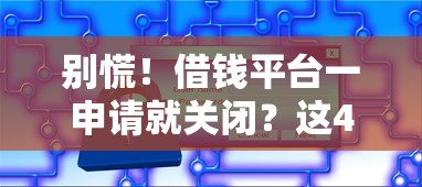 别慌！借钱平台一申请就关闭？这4个原因必须知道