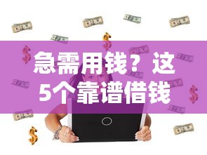 急需用钱？这5个靠谱借钱平台亲测有效！选对方法太重要了