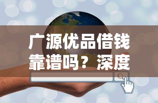 广源优品借钱靠谱吗？深度解析贷款平台正规性避坑指南