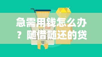 急需用钱怎么办？随借随还的贷款平台这样用更灵活！省钱攻略大公开