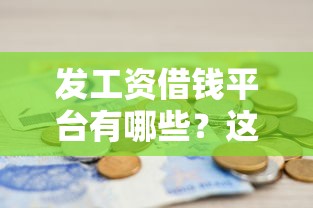 发工资借钱平台有哪些？这5个正规渠道别错过！