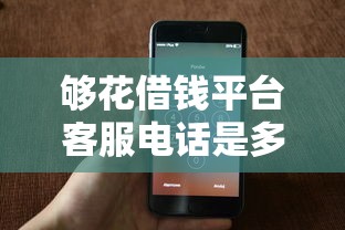 够花借钱平台客服电话是多少？快速联系方法全解析！