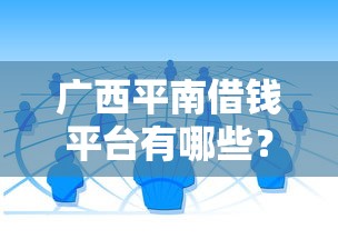 广西平南借钱平台有哪些？本地人推荐5个靠谱渠道