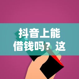 抖音上能借钱吗？这些正规平台你可能没注意！