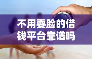 不用耍脸的借钱平台靠谱吗？3分钟带你扒清真相